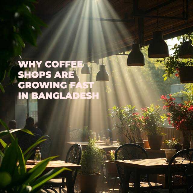 Why-Coffee-Shops-Are-Growing-Fast-in-Bangladesh